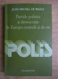 Partide politice si democratie in Europa centrala si de est - Jean Michel de Waele, Humanitas