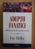 Adeptii fanatici Refectii asupra naturii miscarilor de masa Eric Hoffer