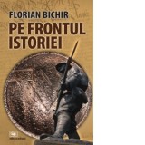 Pe frontul istoriei - Florian Bichir