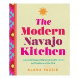 The Modern Navajo Kitchen Homestyle Recipes that Celebrate the Flavors and Traditions of the Din&eacute;