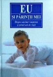 Eu si parintii mei. Despre sarcina, nastere si primii ani de viata