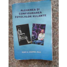 Alegerea Si Configurarea Fotoliilor Rulante - Rory A. Cooper , 1009060