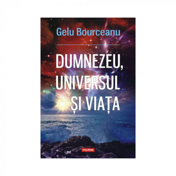 Dumnezeu, universul si viata, Gelu Bourceanu