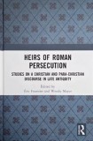 Heirs of Roman Persecution. Studies on a Christian and Para-Christian Discourse in Late Antiquity, Edited by Eric Fournier and Wendy Mayer