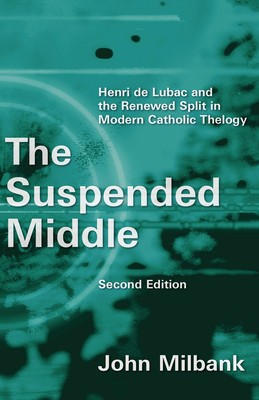 The Suspended Middle: Henri de Lubac and the Renewed Split in Modern Catholic Theology, 2nd Ed. foto
