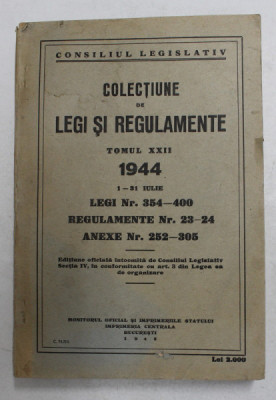 COLECTIUNE DE LEGI SI REGULAMENTE , TOMUL XXII , 1 - 31 IULIE , 1944 foto