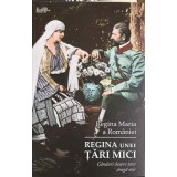 REGINA UNEI TARI MICI. GANDURI DESPRE TARA DRAGA MIE-REGINA MARIA A ROMANIEI-252093