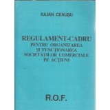 Regulament cadru pentru organizarea si functionarea societatilor pe actiuni - Iulian Ceausu