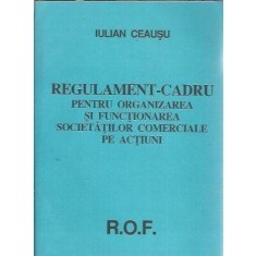 Regulament cadru pentru organizarea si functionarea societatilor pe actiuni - Iulian Ceausu