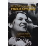 Adrian Tanasescu-Vlas (trad.) - Cum sa intemeiem o familie ortodoxa (Editia: 2007)