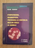 Etiopatogenia, Diagnosticul, Prevenirea Si Controlul Bolilor Virale La Animale, 2003, Alta editura