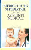 Puericultura şi pediatrie pentru asistenţi medicali - Paperback - Mihaela Gabriela Vasile - All