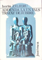 ADDENDA LA UN FALS TRATAT DE IUBIRE (CONTINE DEDICATIA SI AUTOGRAFUL AUTORULUI)-HORIA ZILIERU-271897