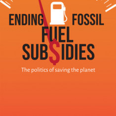 Ending Fossil Fuel Subsidies: The Politics of Saving the Planet