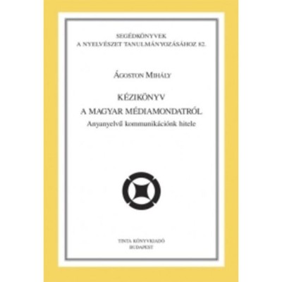 K&amp;eacute;zik&amp;ouml;nyv a magyar m&amp;eacute;diamondatr&amp;oacute;l - Anyanyelvű kommunik&amp;aacute;ci&amp;oacute;nk hitele - &amp;Aacute;goston Mih&amp;aacute;ly foto