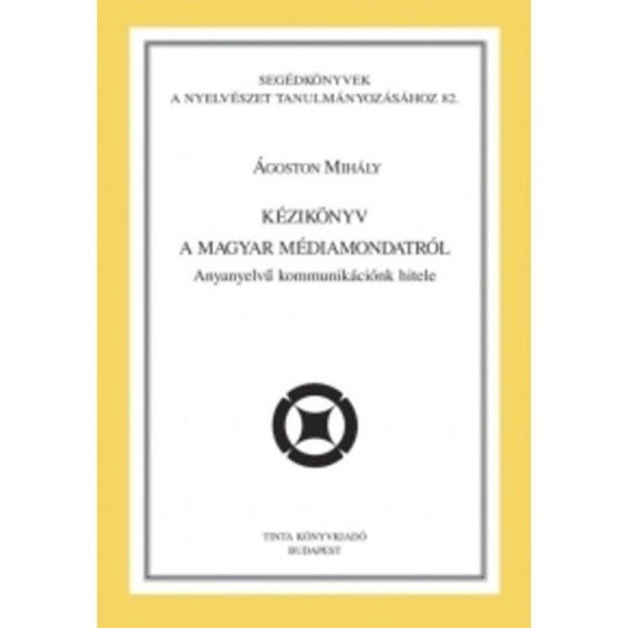 K&eacute;zik&ouml;nyv a magyar m&eacute;diamondatr&oacute;l - Anyanyelvű kommunik&aacute;ci&oacute;nk hitele - &Aacute;goston Mih&aacute;ly