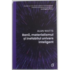 BANII , MATERIALISMUL SI INEFABILUL UNIVERS INTELIGENT de ALAN WATTS , 2022
