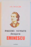 PAGINI UITATE DESPRE EMINESCU , ANTOLOGIE , PREFATA , NOTE de GH. BULGAR , 2004