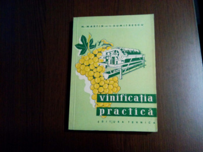 VINIFICATIA PRACTICA - M. Martin, I. Dumitrescu - Editura Tehnica, 1958, 280 p. foto