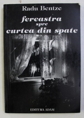 FEREASTRA SPRE CURTEA DIN SPATE - AMINTIRI de RADU BENTZE , 2003 foto