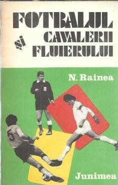 Fotbalul si cavalerii fluierului - N. Rainea B foto