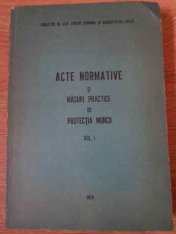 ACTE NORMATIVE SI MASURI PRACTICE DE PROTECTIA MUNCII VOL.1-COLECTIV-229303