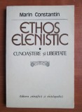 Marin Constantin - Ethos elenistic. Cunoastere si libertate