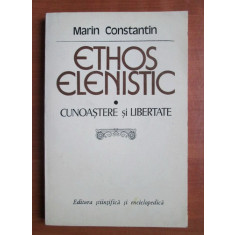 Marin Constantin - Ethos elenistic. Cunoastere si libertate