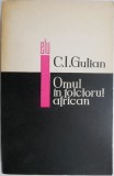 Omul in folclorul african &ndash; C.I. Gulian - Carte folclor