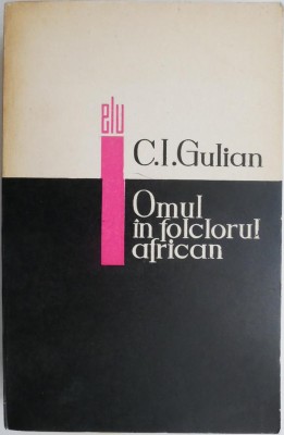 Omul in folclorul african &amp;ndash; C.I. Gulian foto