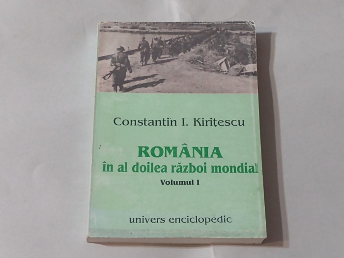 CONSTANTIN KIRITESCU - ROMANIA IN AL DOILEA RAZBOI MONDIAL vol.1.