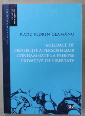 MIJLOACE DE PROTECTIE A PERSOANELOR CONDAMNATE LA PEDEPSE PRIVATIVE DE LIBERTATE de RADU FLORIN GEAMANU , 2019 , DEDICATIE * foto