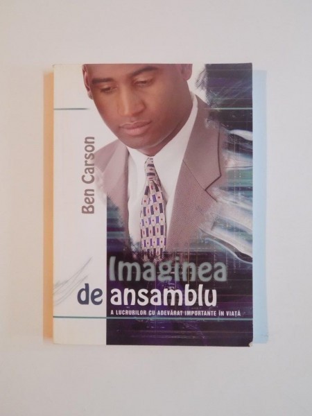 IMAGINEA DE ANSAMBLU A LUCRURILOR CU ADEVARAT IMPORTANTE IN VIATA de BEN CARSON , GREGG LEWIIS
