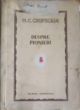 Despre Pionieri - N.C. Krupskaia, 1951, Editura Tineretului, Carte Politica, Limba Romana, 145 Pagini, Coperta Necartonata