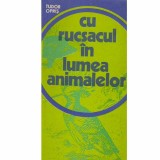 Tudor Opris - Cu rucsacul in lumea animalelor - 104947