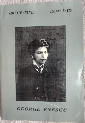 COLETTE AXENTE / ILEANA RATIU: GEORGE ENESCU 1901-1920 / BIOGRAFIE DOCUMENTARA [1998] foto