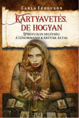 K&amp;aacute;rtyavet&amp;eacute;s, de hogyan - Spiritu&amp;aacute;lis seg&amp;iacute;ts&amp;eacute;g a Lenormand k&amp;aacute;rty&amp;aacute;k &amp;aacute;ltal - Carla Ferguson foto