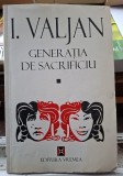 Generatia de sacrificiu - I. Valjan Contine dedicatie, data si semnatura ficei lui I. Valjan