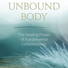 Trauma and the Unbound Body: The Healing Power of Fundamental Consciousness