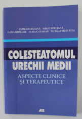 COLESTEATOMUL URECHII MEDII - ASPECTE CLINICE SI TERAPEUTICE de ANDREI BURUIANA ...NICULAE MUSTATEA , 2007 foto