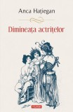 Dimineața actrițelor Anca Hațiegan carte beletristica romane paperback