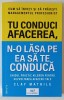 TU CONDUCI AFACEREA , N - O LASA PE EA SA TE CONDUCA , GHIDUL PRACTIC AILERON PENTRU DEZVOLTAREA AFACERII TALE , EDITIA A II - A de CLAY MATHILE , 201