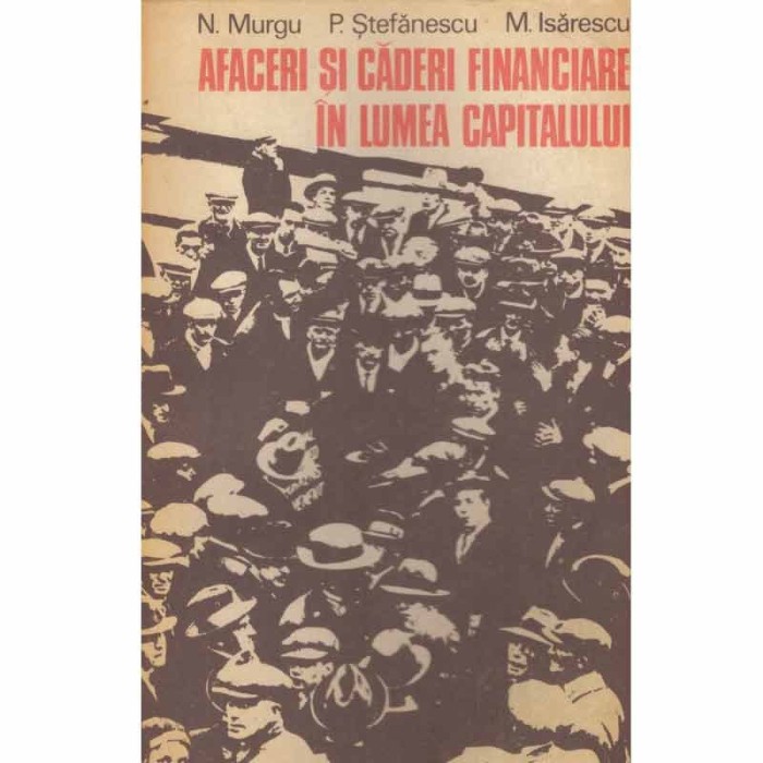 N. Murgu, P. Stefanescu, M. Isarescu - Afaceri si caderi financiare