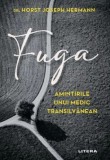 Fuga. Amintirile unui medic transilvanean &ndash; Horst Joseph Hermann - Roman