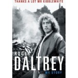 Roger Daltrey: Thanks a lot Mr Kibblewhite, The Sunday Times Bestseller : My Story