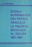 Scoala romaneasca din partile Aradului la mijlocul secolului al XIX-lea (1821-1867) &ndash; V. Popeanga (putin uzata)