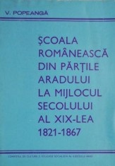 Scoala romaneasca din partile Aradului la mijlocul secolului al XIX-lea (1821-1867) &ndash; V. Popeanga (putin uzata)