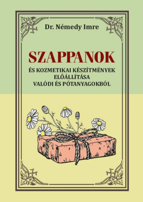 Szappanok - &Eacute;s kozmetikai k&eacute;sz&iacute;tm&eacute;nyek elő&aacute;ll&iacute;t&aacute;sa val&oacute;di &eacute;s p&oacute;tanyagokb&oacute;l - Dr. N&eacute;medy Imre