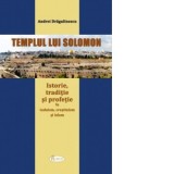 Templul lui Solomon. Istorie, traditie si profetie in iudaism, crestinism si islam - Andrei Dragulinescu