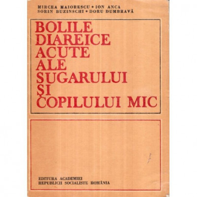 M. Maiorescu, I. Anca, S. Buzinschi, D. Dumbrava - Bolile diareice acute ale sugarului si copilului mic - 122794 foto